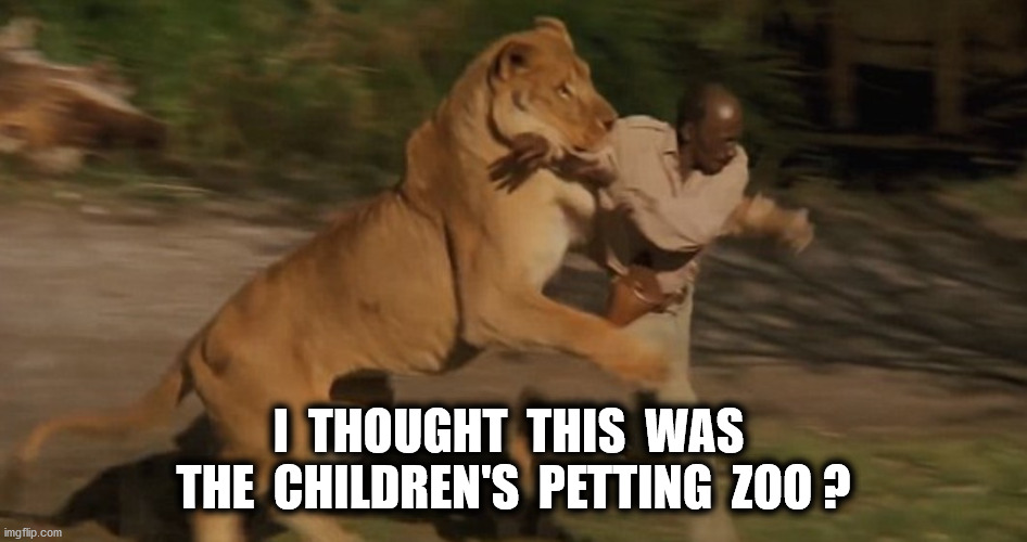 I  THOUGHT  THIS  WAS  THE  CHILDREN'S  PETTING  ZOO ? | made w/ Imgflip meme maker