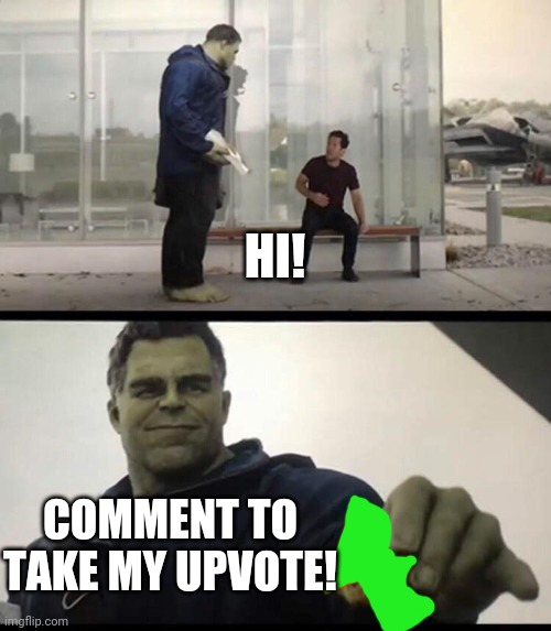 Take my upvote | HI! COMMENT TO TAKE MY UPVOTE! | image tagged in take my upvote | made w/ Imgflip meme maker