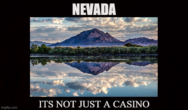 Nature's Gift | NEVADA; ITS NOT JUST A CASINO | image tagged in nevada,las vegas,casino,nature,desert,mountain | made w/ Imgflip meme maker