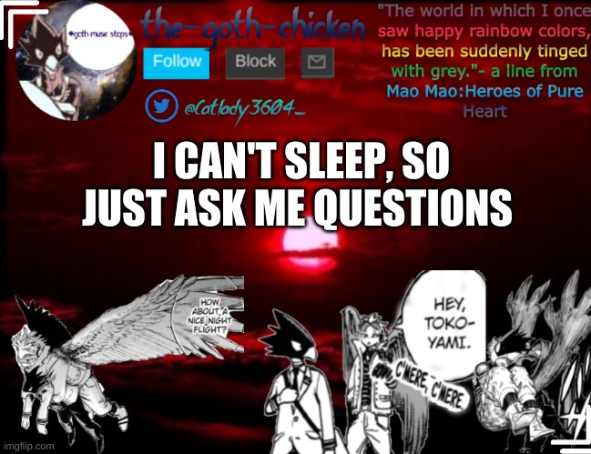 Q&A time, i guess | I CAN'T SLEEP, SO JUST ASK ME QUESTIONS | image tagged in the-goth-chicken's announcement template 3 | made w/ Imgflip meme maker