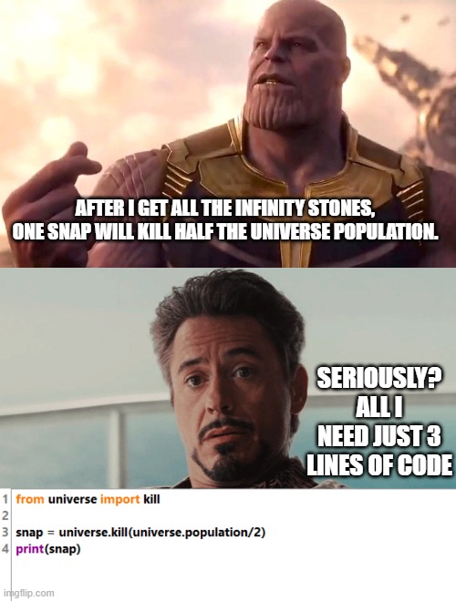 AFTER I GET ALL THE INFINITY STONES, ONE SNAP WILL KILL HALF THE UNIVERSE POPULATION. SERIOUSLY? ALL I NEED JUST 3 LINES OF CODE | image tagged in thanos snap | made w/ Imgflip meme maker