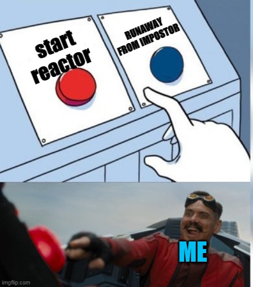 Two Buttons Nobody | RUNAWAY FROM IMPOSTOR; start reactor; ME | image tagged in two buttons eggman | made w/ Imgflip meme maker