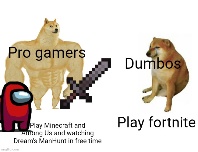 Buff Doge vs. Cheems Meme | Pro gamers Dumbos Play Minecraft and Among Us and watching Dream's ManHunt in free time Play fortnite | image tagged in memes,buff doge vs cheems | made w/ Imgflip meme maker