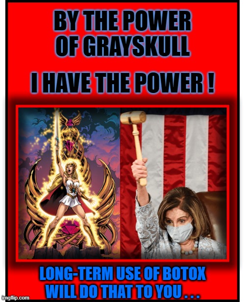 BY THE POWER OF GRAYSKULL; I HAVE THE POWER ! LONG-TERM USE OF BOTOX WILL DO THAT TO YOU . . . | made w/ Imgflip meme maker