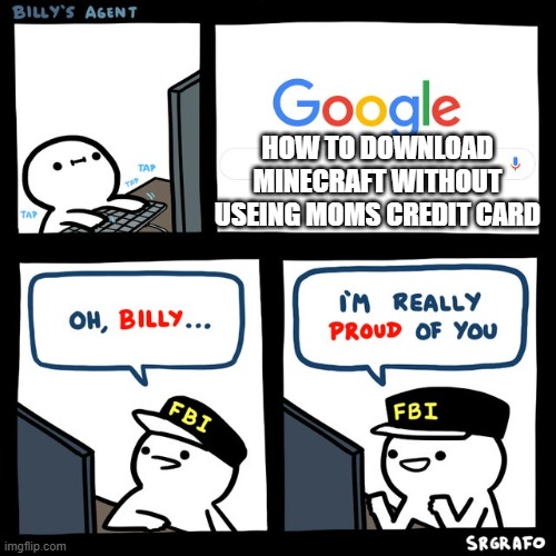 Billy's FBI Agent | HOW TO DOWNLOAD MINECRAFT WITHOUT USEING MOMS CREDIT CARD | image tagged in billy's fbi agent | made w/ Imgflip meme maker