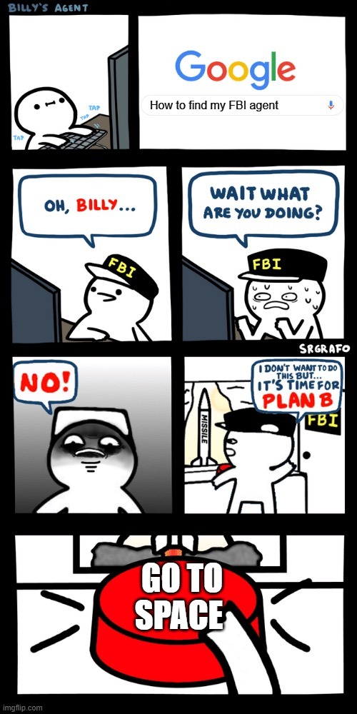 Billy’s FBI agent plan B | How to find my FBI agent; GO TO SPACE | image tagged in billy s fbi agent plan b | made w/ Imgflip meme maker