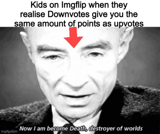 Haha Im gonna downvote this 'cause i'm so original and funny . | Kids on Imgflip when they realise Downvotes give you the same amount of points as upvotes | made w/ Imgflip meme maker