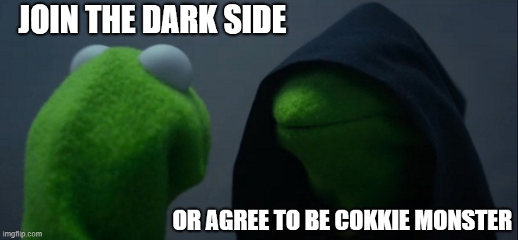Evil Kermit | JOIN THE DARK SIDE; OR AGREE TO BE COKKIE MONSTER | image tagged in memes,evil kermit | made w/ Imgflip meme maker
