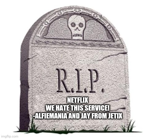 That horrid service is finally dead! | NETFLIX
WE HATE THIS SERVICE!
-ALFIEMANIA AND JAY FROM JETIX | image tagged in rip | made w/ Imgflip meme maker