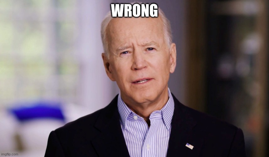 Joe Biden 2020 | WRONG | image tagged in joe biden 2020 | made w/ Imgflip meme maker