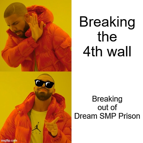 What's the point of breaking the 4th wall? It only hurts. | Breaking the 4th wall; Breaking out of Dream SMP Prison | image tagged in memes,drake hotline bling | made w/ Imgflip meme maker
