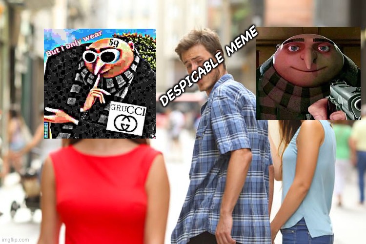 Destructive despicable me intellectual | DESPICABLE MEME | image tagged in memes,distracted boyfriend | made w/ Imgflip meme maker