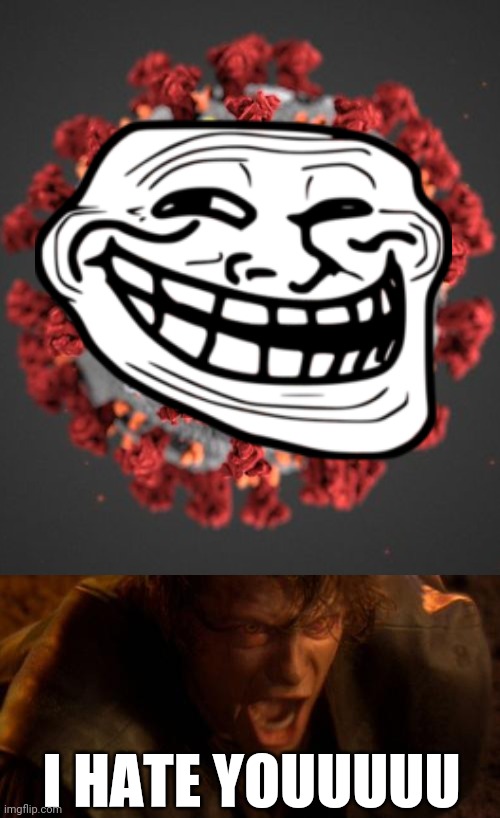Anakin gets trolled by COVID-19 | I HATE YOUUUUU | image tagged in coronavirus,covid-19,anakin skywalker,memes | made w/ Imgflip meme maker