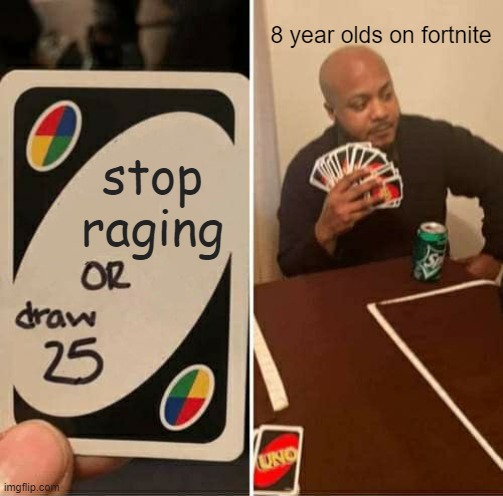 UNO Draw 25 Cards | 8 year olds on fortnite; stop raging | image tagged in memes,uno draw 25 cards | made w/ Imgflip meme maker
