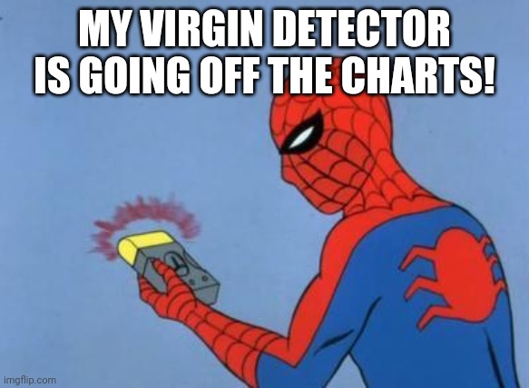 spiderman detector | MY VIRGIN DETECTOR IS GOING OFF THE CHARTS! | image tagged in spiderman detector | made w/ Imgflip meme maker