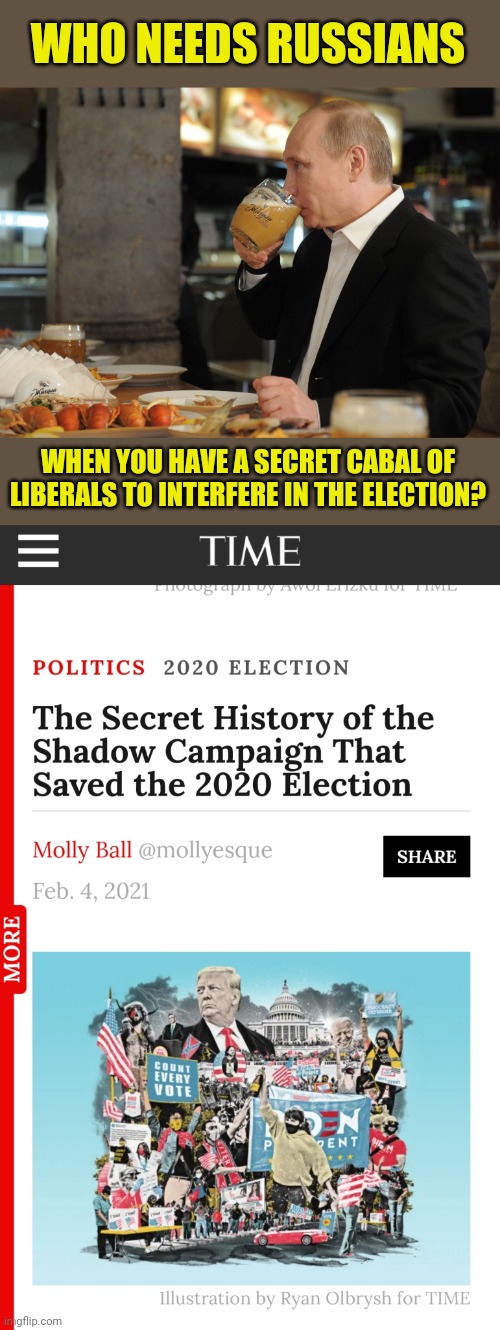 Imagine if Republicans had bragged about controlling the media, organizing riots ahead of time and "preserving" the election |  WHO NEEDS RUSSIANS; WHEN YOU HAVE A SECRET CABAL OF LIBERALS TO INTERFERE IN THE ELECTION? | image tagged in vladimir putin,but thats none of my business,election 2020 | made w/ Imgflip meme maker