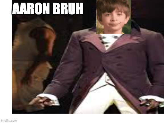 aaron bruh | AARON BRUH | image tagged in hamilton | made w/ Imgflip meme maker