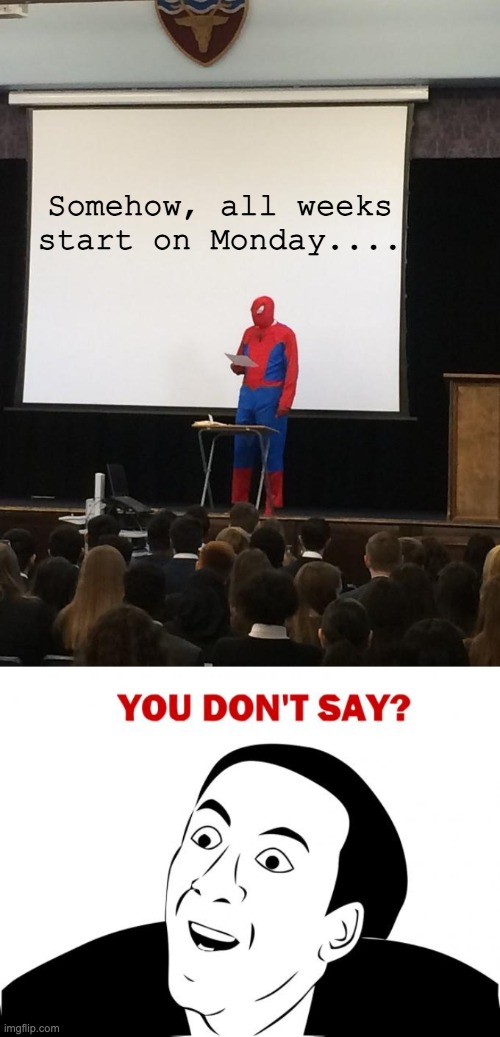 monday... | Somehow, all weeks start on Monday.... | image tagged in spiderman presentation,memes,you don't say | made w/ Imgflip meme maker