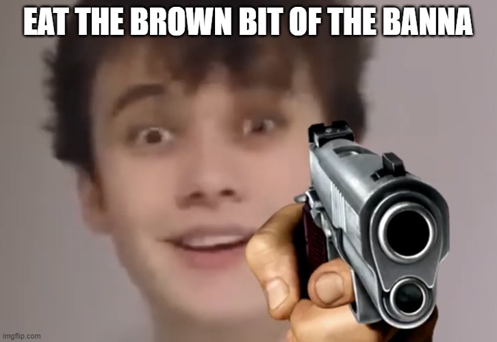 eat it | EAT THE BROWN BIT OF THE BANNA | image tagged in wilbur shoot,eating | made w/ Imgflip meme maker