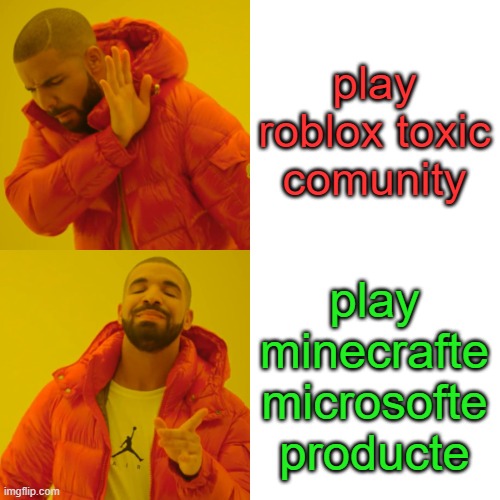 play roblox toxic comunity play minecrafte microsofte producte | image tagged in memes,drake hotline bling | made w/ Imgflip meme maker