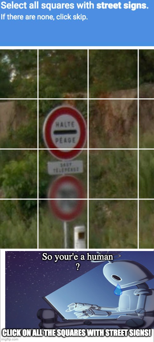 ARE YOU A HUMAN? |  So your'e a human
? CLICK ON ALL THE SQUARES WITH STREET SIGNS! | image tagged in robot,captcha,sad,meme,funny,sad robot | made w/ Imgflip meme maker