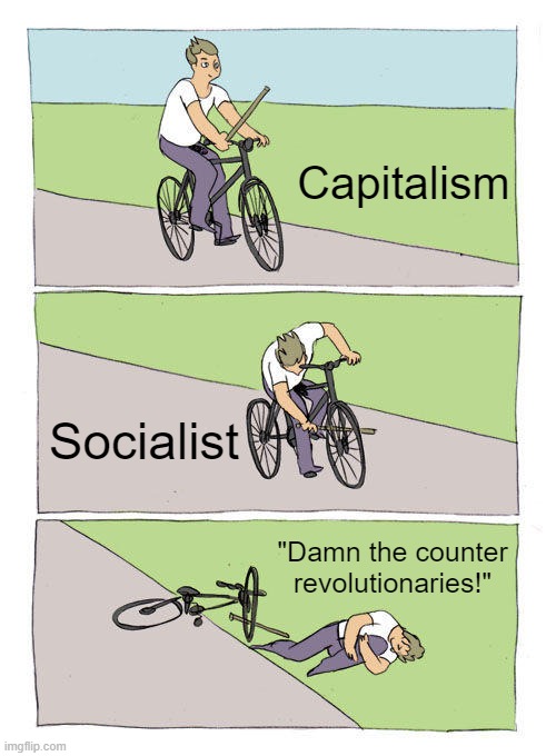 It's their fault when it doesn't work!!!1! | Capitalism; Socialist; "Damn the counter revolutionaries!" | image tagged in memes,bike fall,socialism | made w/ Imgflip meme maker