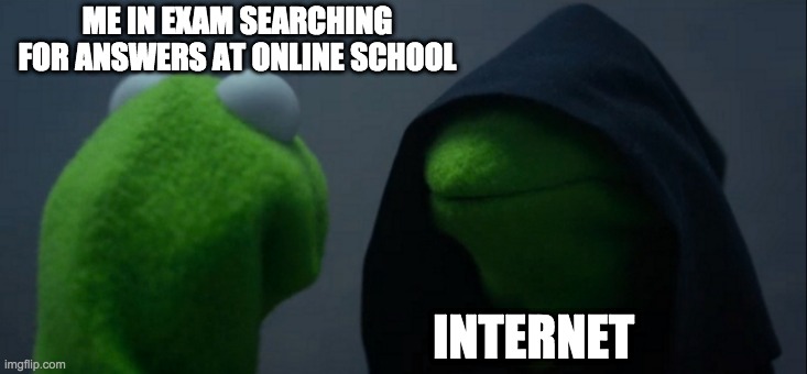 ur exam | ME IN EXAM SEARCHING FOR ANSWERS AT ONLINE SCHOOL; INTERNET | image tagged in memes,evil kermit | made w/ Imgflip meme maker