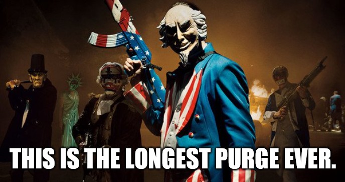 Purge politics fast track | THIS IS THE LONGEST PURGE EVER. | image tagged in the purge uncle sam | made w/ Imgflip meme maker