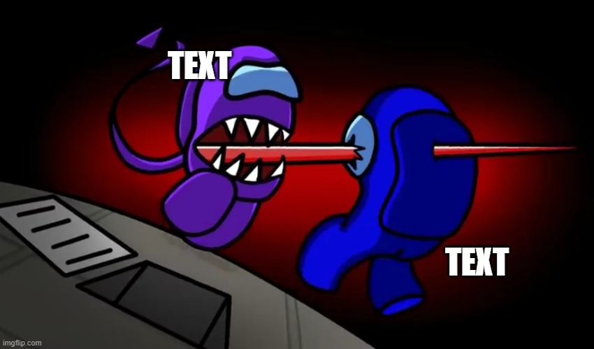I saw you vent kill | TEXT; TEXT | image tagged in i saw you vent kill | made w/ Imgflip meme maker