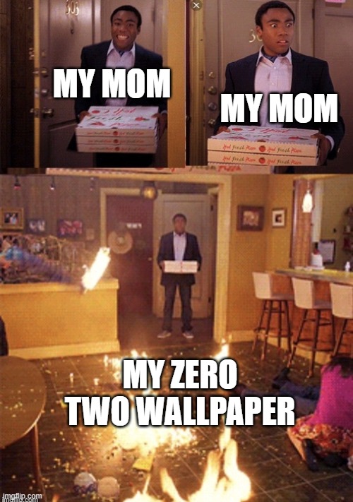 Surprised Pizza Delivery | MY MOM; MY MOM; MY ZERO TWO WALLPAPER | image tagged in surprised pizza delivery | made w/ Imgflip meme maker