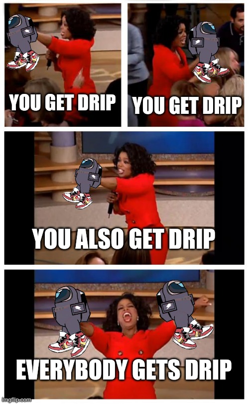 Oprah You Get Drip Everybody Gets Drip | YOU GET DRIP; YOU GET DRIP; YOU ALSO GET DRIP; EVERYBODY GETS DRIP | image tagged in memes,oprah you get drip everybody gets drip | made w/ Imgflip meme maker