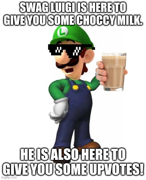 Swag  Luigi brings gifts. | SWAG LUIGI IS HERE TO GIVE YOU SOME CHOCCY MILK. HE IS ALSO HERE TO GIVE YOU SOME UPVOTES! | image tagged in logic luigi | made w/ Imgflip meme maker