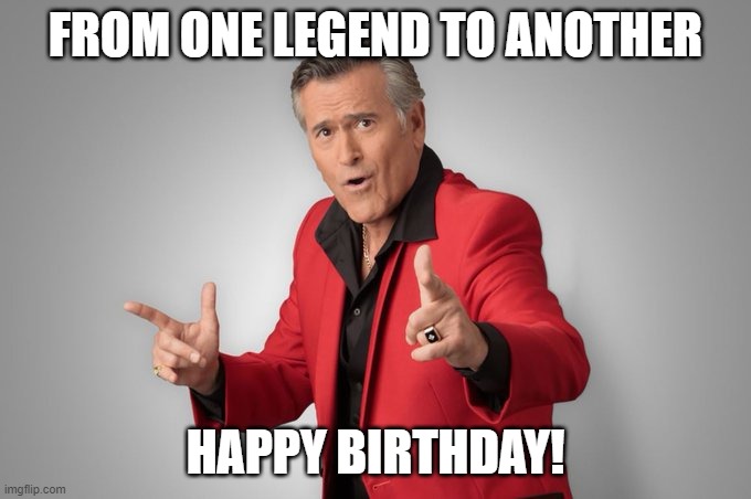 Legendary birthday |  FROM ONE LEGEND TO ANOTHER; HAPPY BIRTHDAY! | image tagged in bruce campbell,happy birthday,groovy,birthday,birthday wishes | made w/ Imgflip meme maker