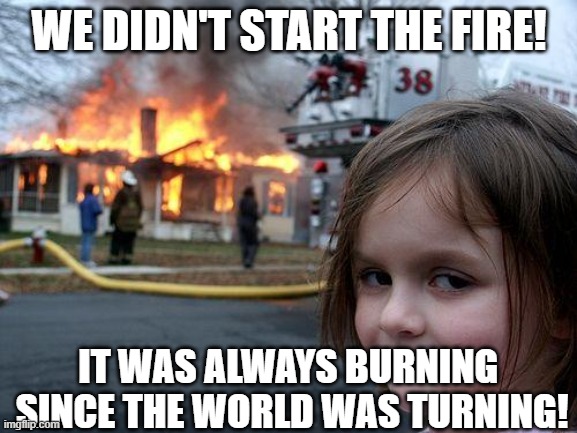 The dark version of Tubbo | WE DIDN'T START THE FIRE! IT WAS ALWAYS BURNING 
SINCE THE WORLD WAS TURNING! | image tagged in memes,disaster girl | made w/ Imgflip meme maker