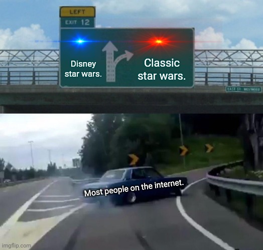 Left Exit 12 Off Ramp | Disney star wars. Classic star wars. Most people on the internet. | image tagged in memes,car left exit 12,star wars | made w/ Imgflip meme maker