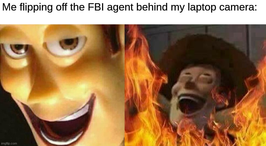 Me flipping off the FBI agent behind my laptop camera: | made w/ Imgflip meme maker