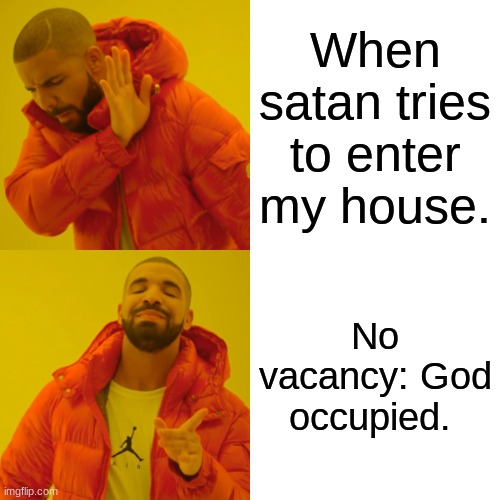 No vacancy | When satan tries to enter my house. No vacancy: God occupied. | image tagged in memes,drake hotline bling | made w/ Imgflip meme maker