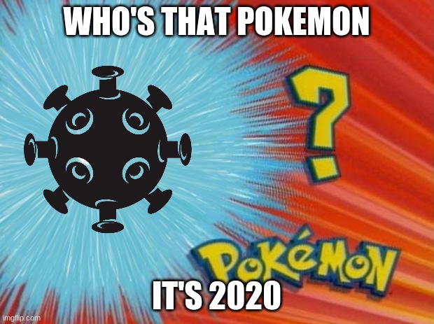 who's that pokemon | WHO'S THAT POKEMON; IT'S 2020 | image tagged in who is that pokemon | made w/ Imgflip meme maker