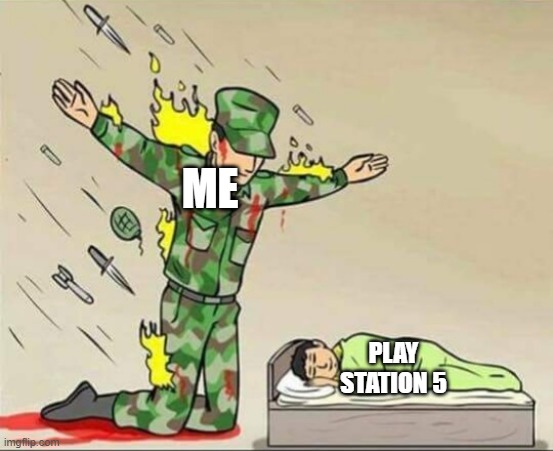 Soldier protecting sleeping child | ME; PLAY STATION 5 | image tagged in soldier protecting sleeping child | made w/ Imgflip meme maker
