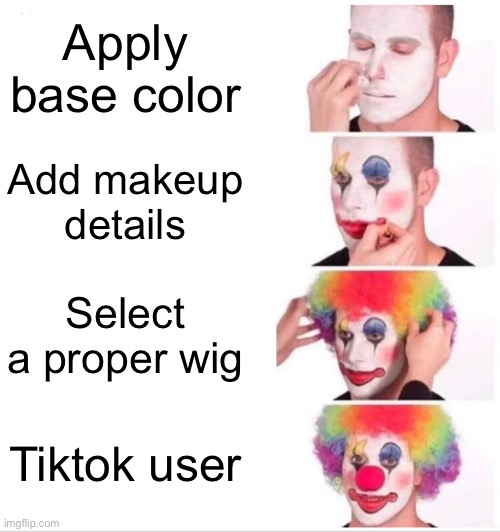 Tiktok user | Apply base color; Add makeup details; Select a proper wig; Tiktok user | image tagged in memes,clown applying makeup | made w/ Imgflip meme maker