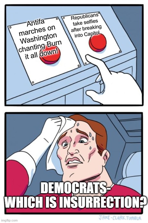 Two Buttons Meme | Republicans take selfies after breaking into Capitol; Antifa marches on Washington chanting Burn it all down! DEMOCRATS- WHICH IS INSURRECTION? | image tagged in memes,two buttons | made w/ Imgflip meme maker