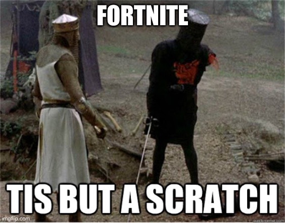 tis but a scratch | FORTNITE | image tagged in tis but a scratch | made w/ Imgflip meme maker