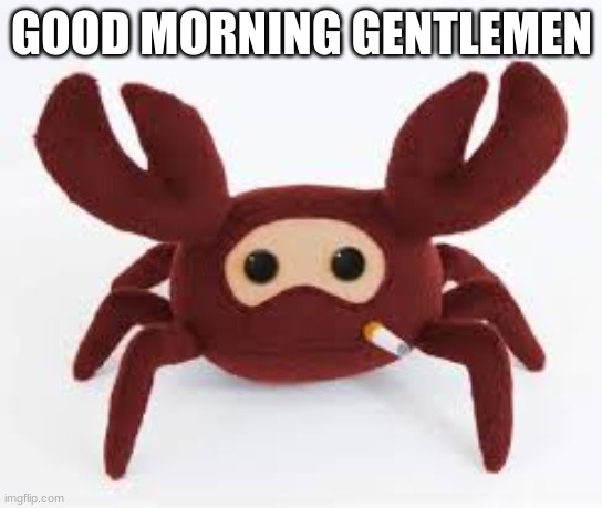 Spycrab says good morning | GOOD MORNING GENTLEMEN | image tagged in spycrab,good morning | made w/ Imgflip meme maker