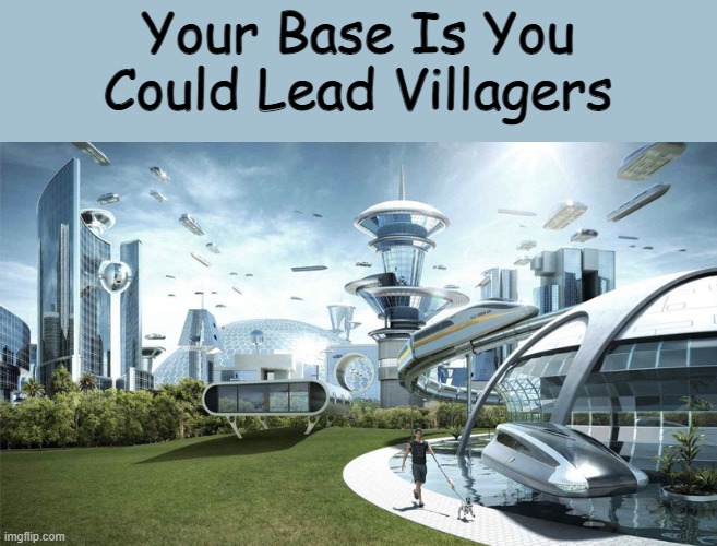 Please Mojang | Your Base Is You Could Lead Villagers | image tagged in the future world if,minecraft | made w/ Imgflip meme maker