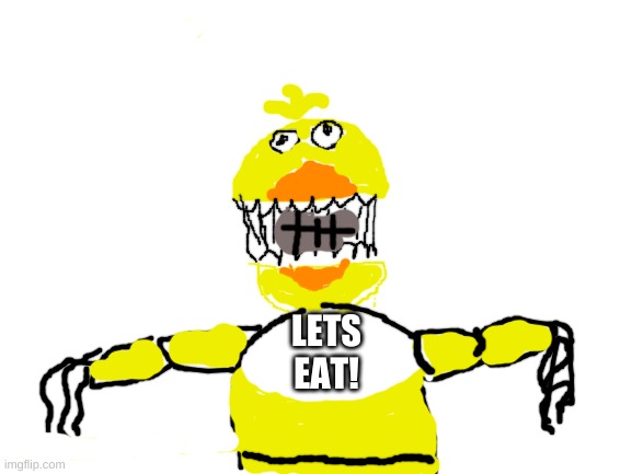 My withered chica! | LETS EAT! | image tagged in blank white template,chica | made w/ Imgflip meme maker