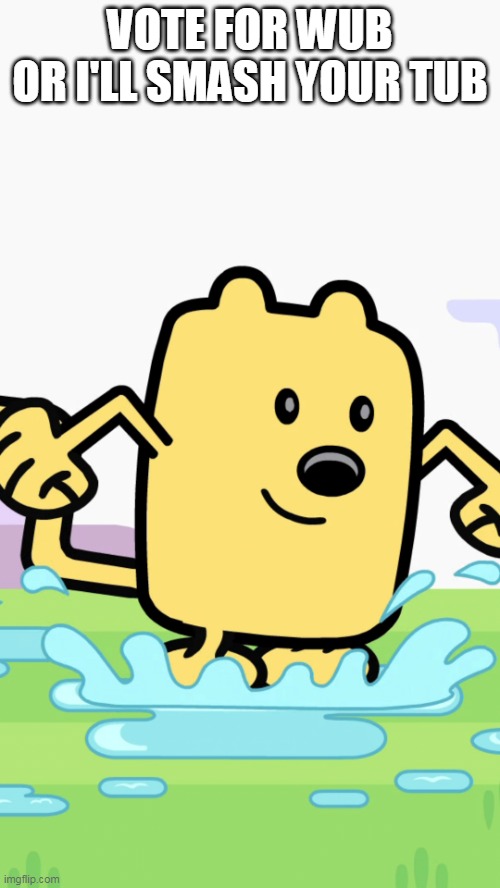 My slogan | VOTE FOR WUB
OR I'LL SMASH YOUR TUB | image tagged in wubbzy jumping in puddles,slogan,wubbzy,tub | made w/ Imgflip meme maker