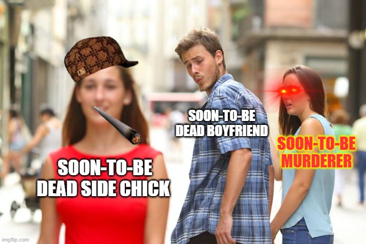 Distracted Boyfriend | SOON-TO-BE DEAD BOYFRIEND; SOON-TO-BE MURDERER; SOON-TO-BE DEAD SIDE CHICK | image tagged in memes,distracted boyfriend | made w/ Imgflip meme maker