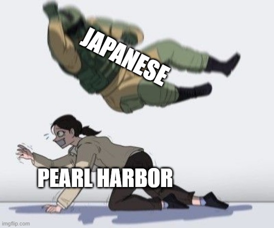 Rainbow Six Siege Meme | JAPANESE; PEARL HARBOR | image tagged in rainbow six siege meme | made w/ Imgflip meme maker
