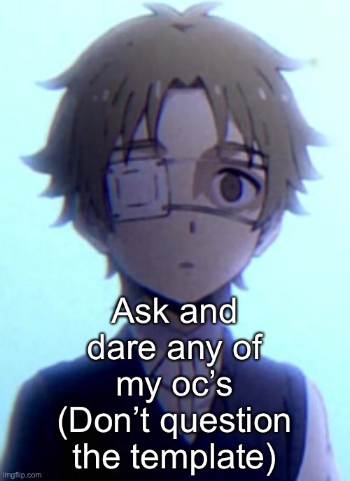 Ask and dare any of my oc’s
(Don’t question the template) | made w/ Imgflip meme maker