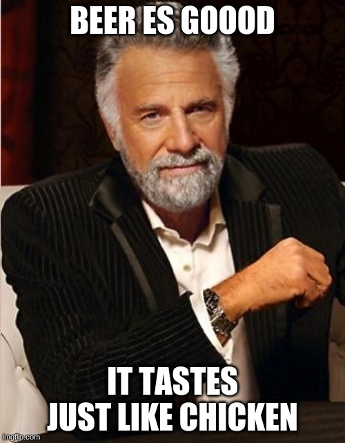 i don't always | BEER ES GOOOD; IT TASTES JUST LIKE CHICKEN | image tagged in funny | made w/ Imgflip meme maker